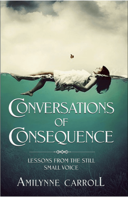Conversations of Consequence: Lessons from the Still Small Voice, by AmiLynne Carroll